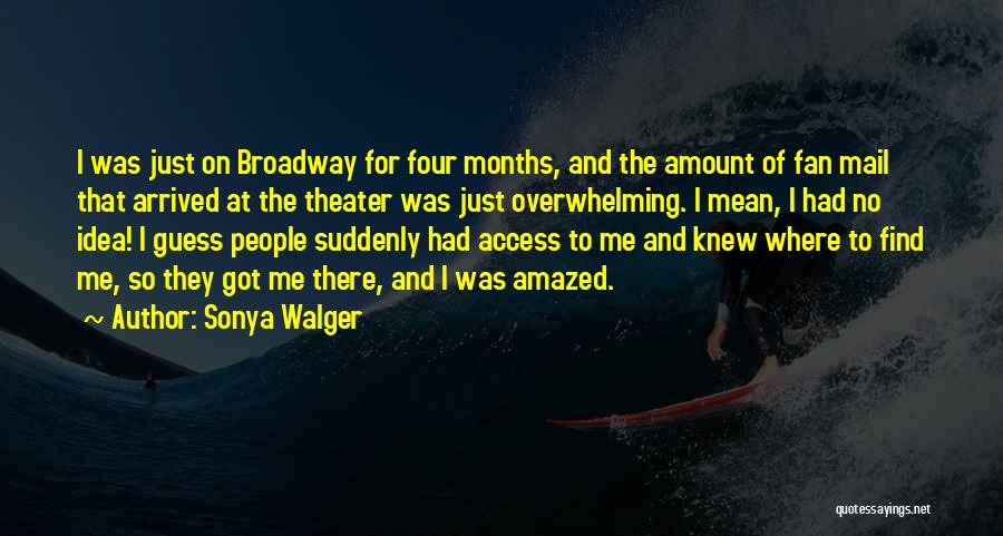 Sonya Walger Quotes: I Was Just On Broadway For Four Months, And The Amount Of Fan Mail That Arrived At The Theater Was