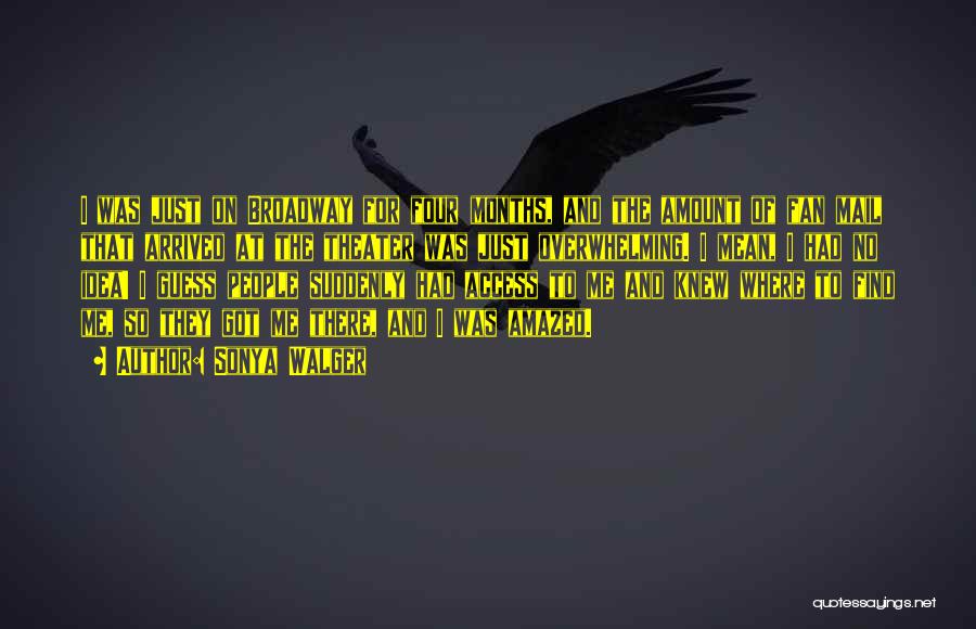 Sonya Walger Quotes: I Was Just On Broadway For Four Months, And The Amount Of Fan Mail That Arrived At The Theater Was