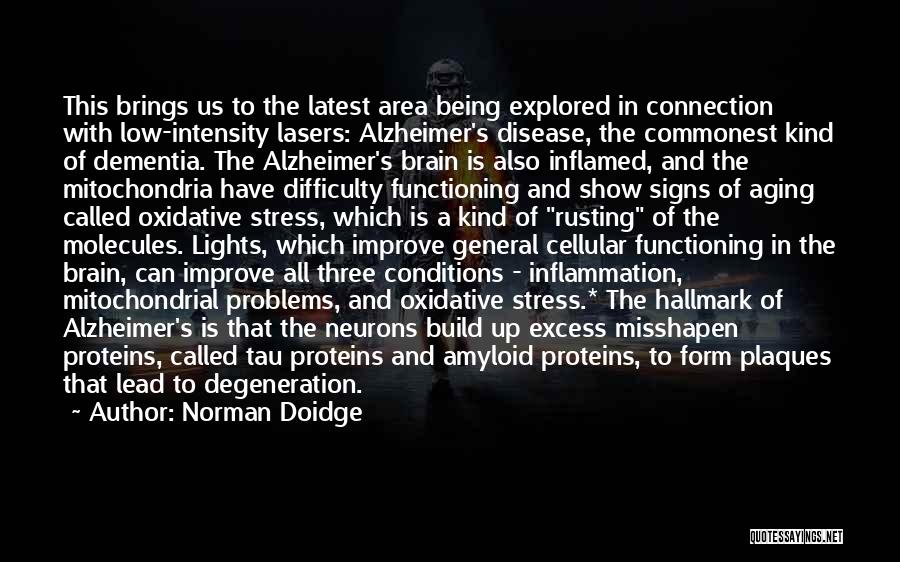 Norman Doidge Quotes: This Brings Us To The Latest Area Being Explored In Connection With Low-intensity Lasers: Alzheimer's Disease, The Commonest Kind Of