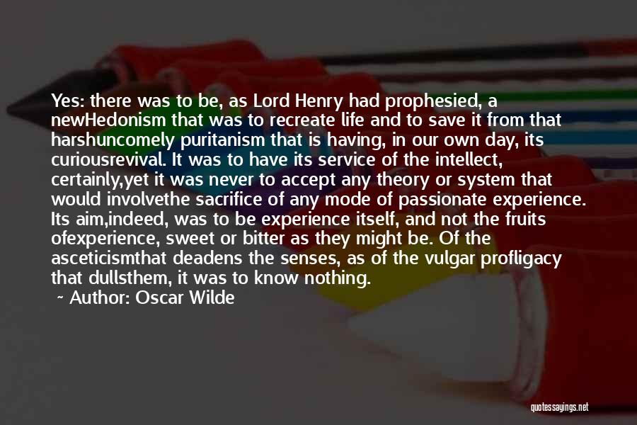 Oscar Wilde Quotes: Yes: There Was To Be, As Lord Henry Had Prophesied, A Newhedonism That Was To Recreate Life And To Save