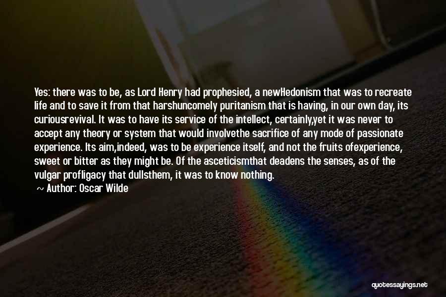 Oscar Wilde Quotes: Yes: There Was To Be, As Lord Henry Had Prophesied, A Newhedonism That Was To Recreate Life And To Save