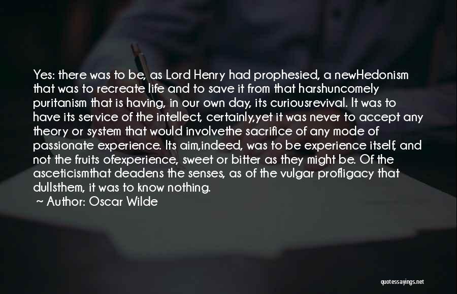 Oscar Wilde Quotes: Yes: There Was To Be, As Lord Henry Had Prophesied, A Newhedonism That Was To Recreate Life And To Save