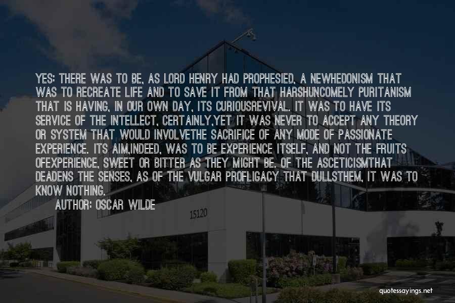 Oscar Wilde Quotes: Yes: There Was To Be, As Lord Henry Had Prophesied, A Newhedonism That Was To Recreate Life And To Save