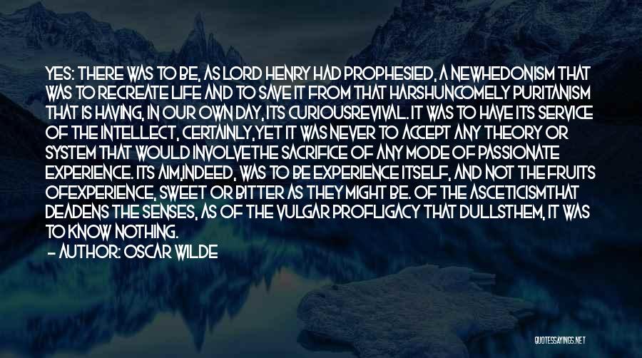 Oscar Wilde Quotes: Yes: There Was To Be, As Lord Henry Had Prophesied, A Newhedonism That Was To Recreate Life And To Save