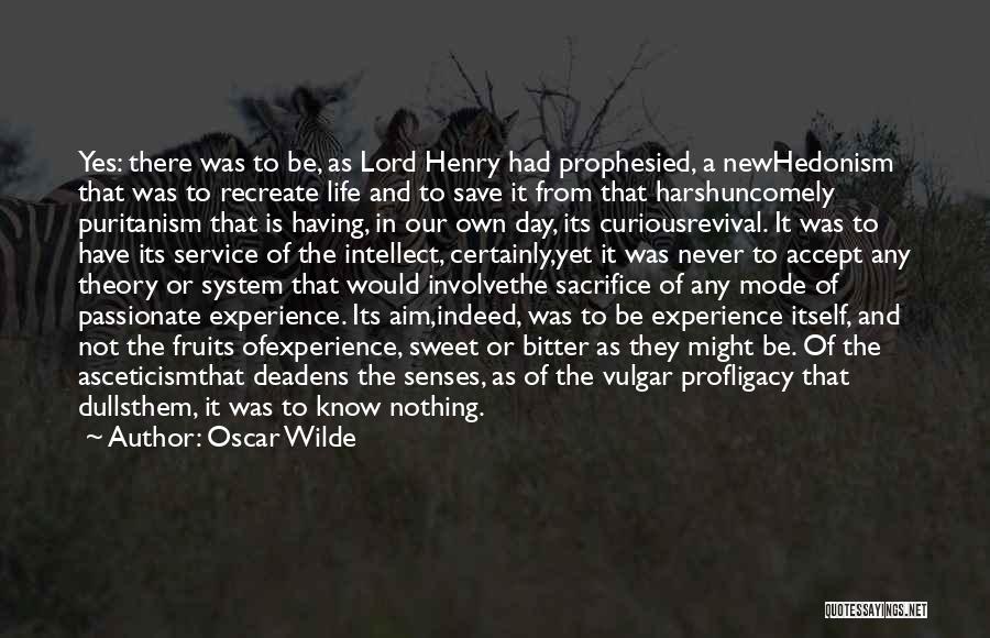 Oscar Wilde Quotes: Yes: There Was To Be, As Lord Henry Had Prophesied, A Newhedonism That Was To Recreate Life And To Save