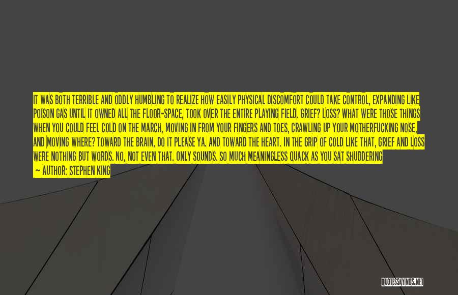 Stephen King Quotes: It Was Both Terrible And Oddly Humbling To Realize How Easily Physical Discomfort Could Take Control, Expanding Like Poison Gas