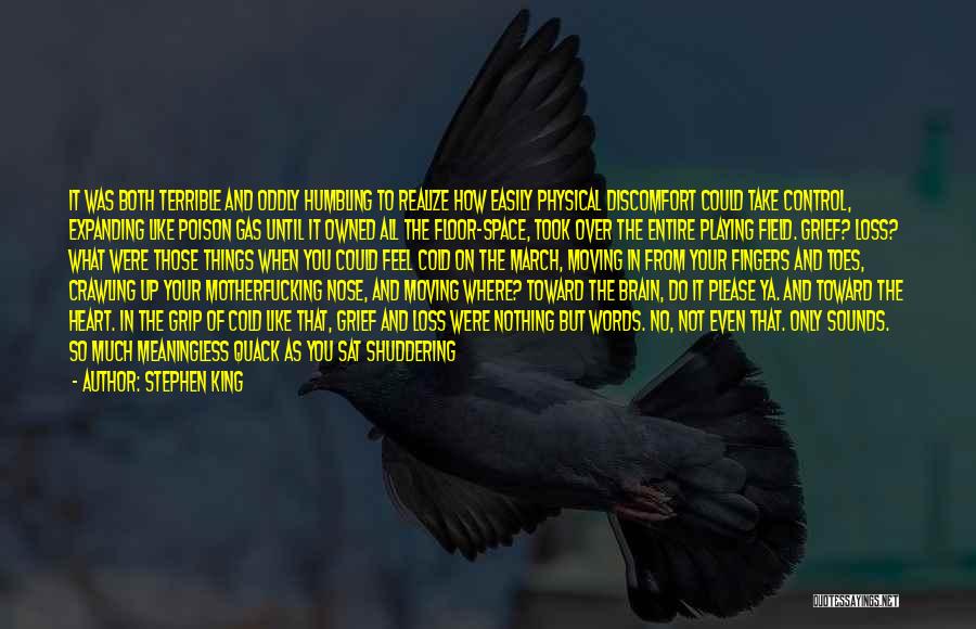 Stephen King Quotes: It Was Both Terrible And Oddly Humbling To Realize How Easily Physical Discomfort Could Take Control, Expanding Like Poison Gas