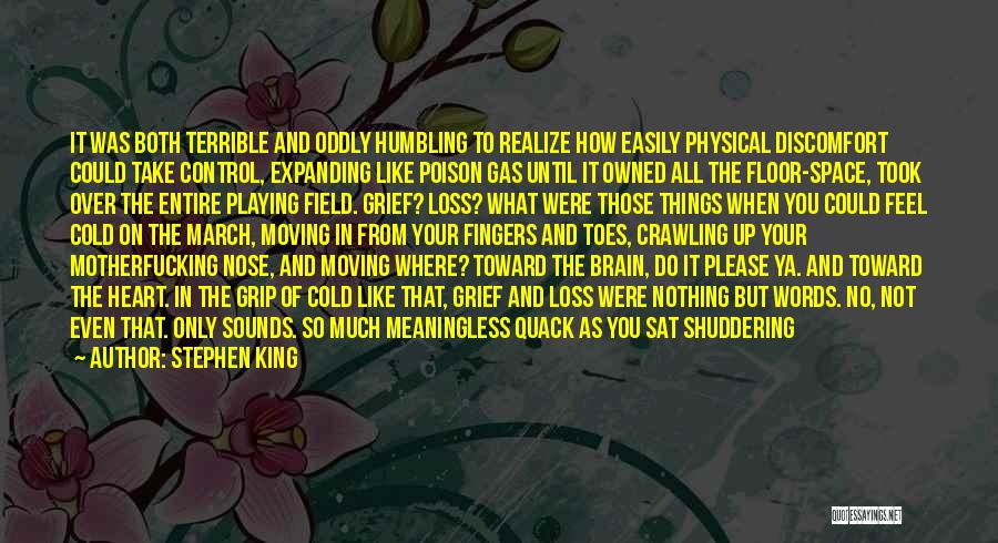 Stephen King Quotes: It Was Both Terrible And Oddly Humbling To Realize How Easily Physical Discomfort Could Take Control, Expanding Like Poison Gas