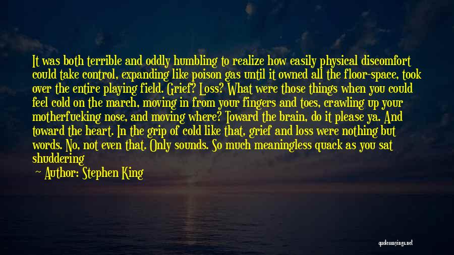 Stephen King Quotes: It Was Both Terrible And Oddly Humbling To Realize How Easily Physical Discomfort Could Take Control, Expanding Like Poison Gas