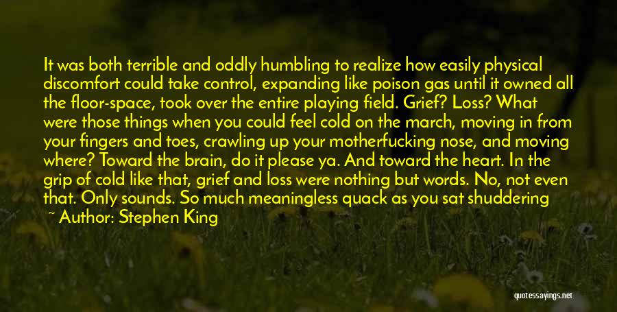 Stephen King Quotes: It Was Both Terrible And Oddly Humbling To Realize How Easily Physical Discomfort Could Take Control, Expanding Like Poison Gas