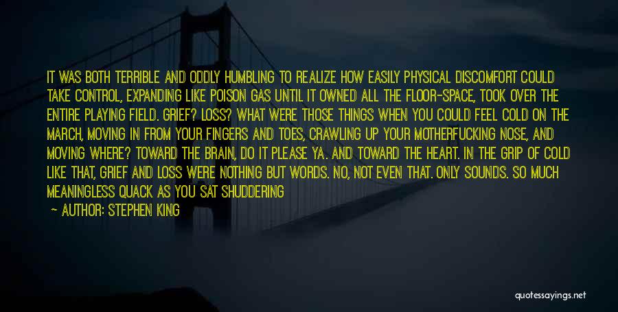 Stephen King Quotes: It Was Both Terrible And Oddly Humbling To Realize How Easily Physical Discomfort Could Take Control, Expanding Like Poison Gas