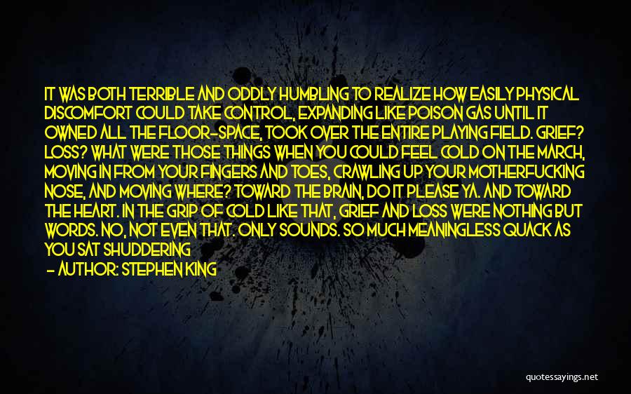 Stephen King Quotes: It Was Both Terrible And Oddly Humbling To Realize How Easily Physical Discomfort Could Take Control, Expanding Like Poison Gas