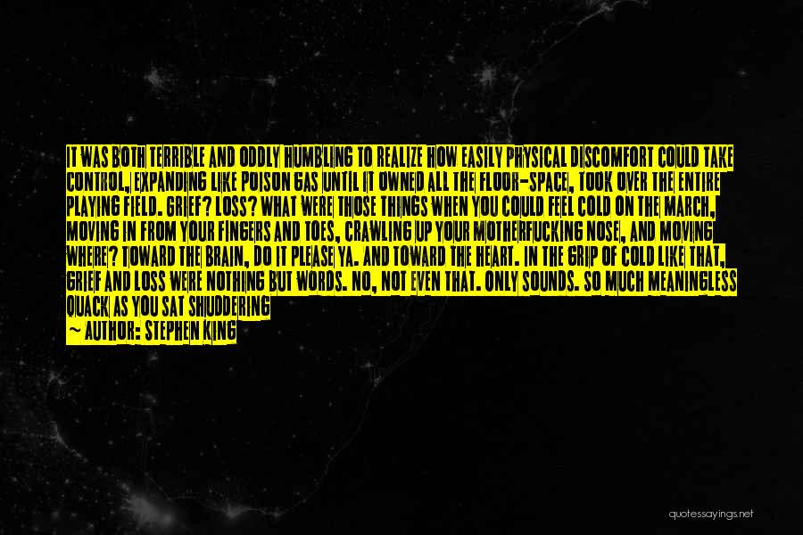 Stephen King Quotes: It Was Both Terrible And Oddly Humbling To Realize How Easily Physical Discomfort Could Take Control, Expanding Like Poison Gas