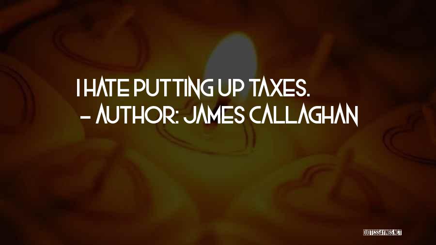 James Callaghan Quotes: I Hate Putting Up Taxes.