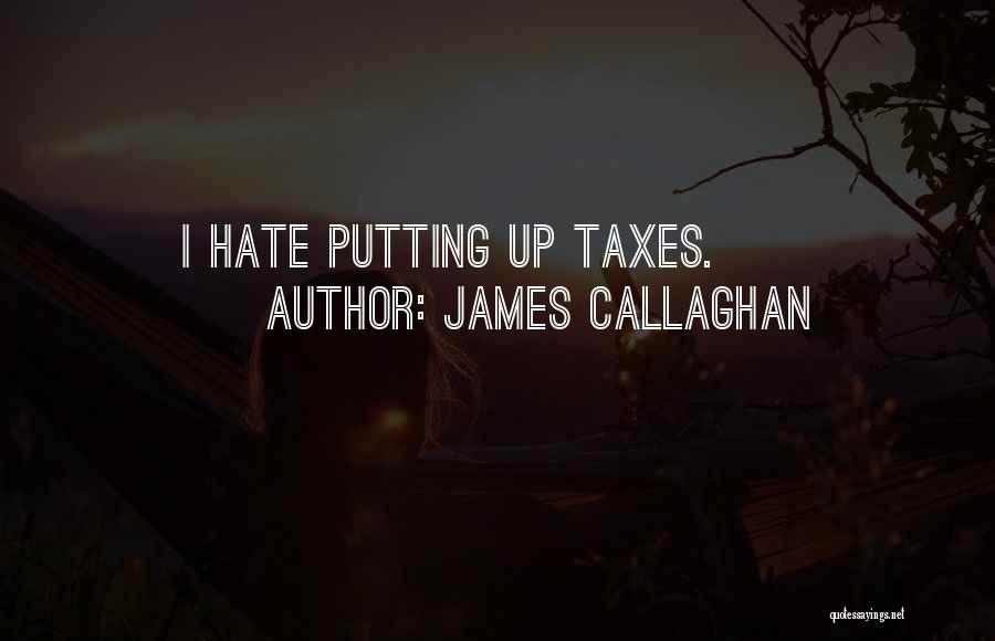 James Callaghan Quotes: I Hate Putting Up Taxes.