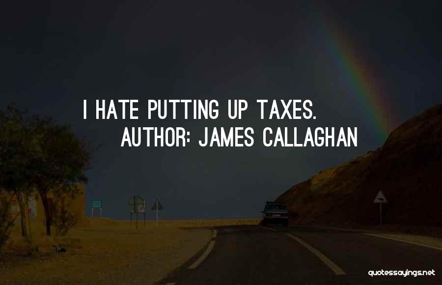 James Callaghan Quotes: I Hate Putting Up Taxes.