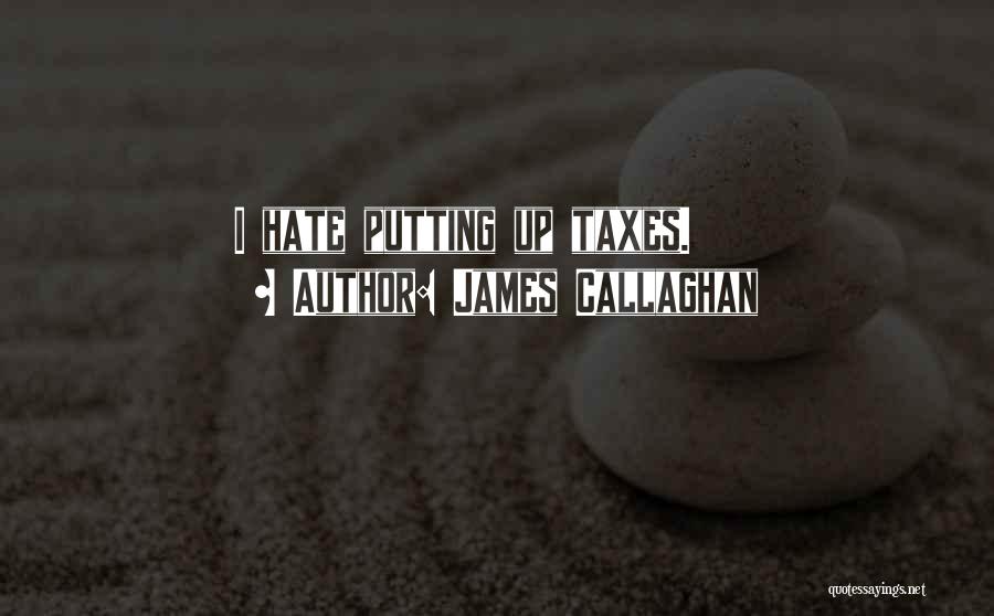 James Callaghan Quotes: I Hate Putting Up Taxes.