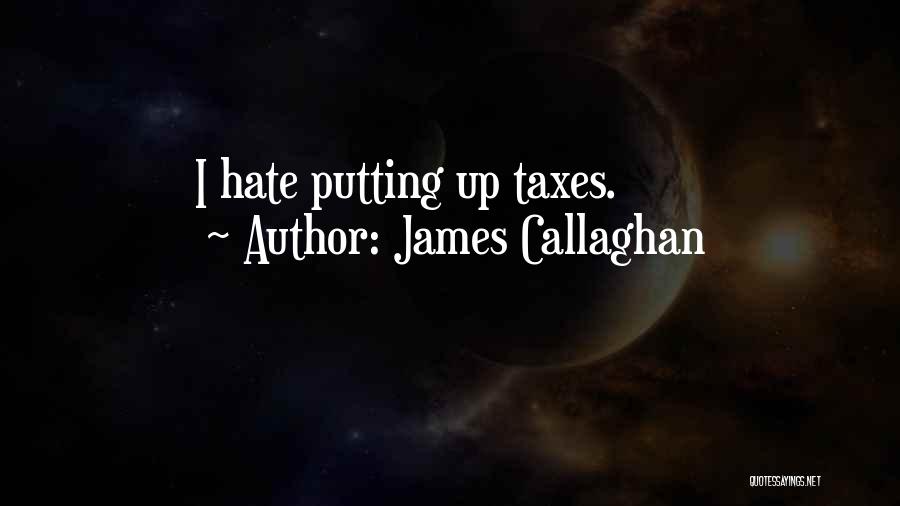 James Callaghan Quotes: I Hate Putting Up Taxes.