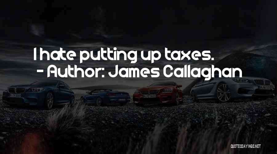 James Callaghan Quotes: I Hate Putting Up Taxes.