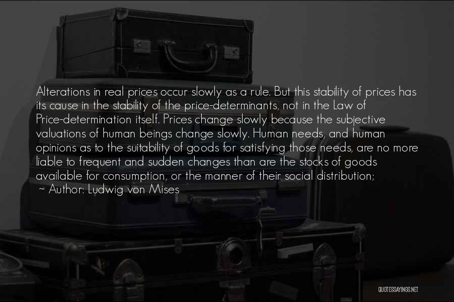 Ludwig Von Mises Quotes: Alterations In Real Prices Occur Slowly As A Rule. But This Stability Of Prices Has Its Cause In The Stability