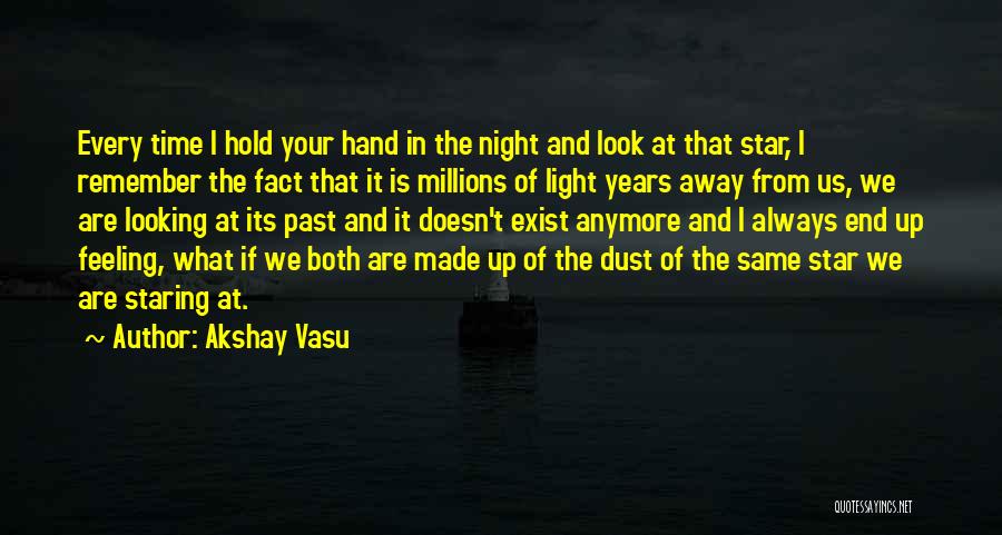 Akshay Vasu Quotes: Every Time I Hold Your Hand In The Night And Look At That Star, I Remember The Fact That It