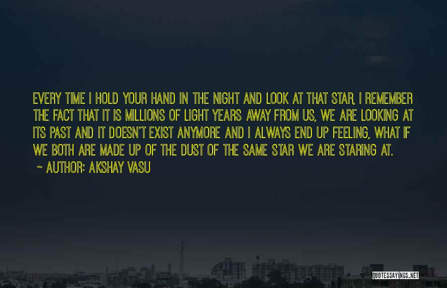 Akshay Vasu Quotes: Every Time I Hold Your Hand In The Night And Look At That Star, I Remember The Fact That It