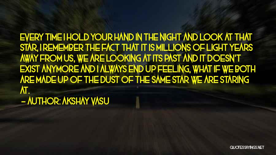 Akshay Vasu Quotes: Every Time I Hold Your Hand In The Night And Look At That Star, I Remember The Fact That It