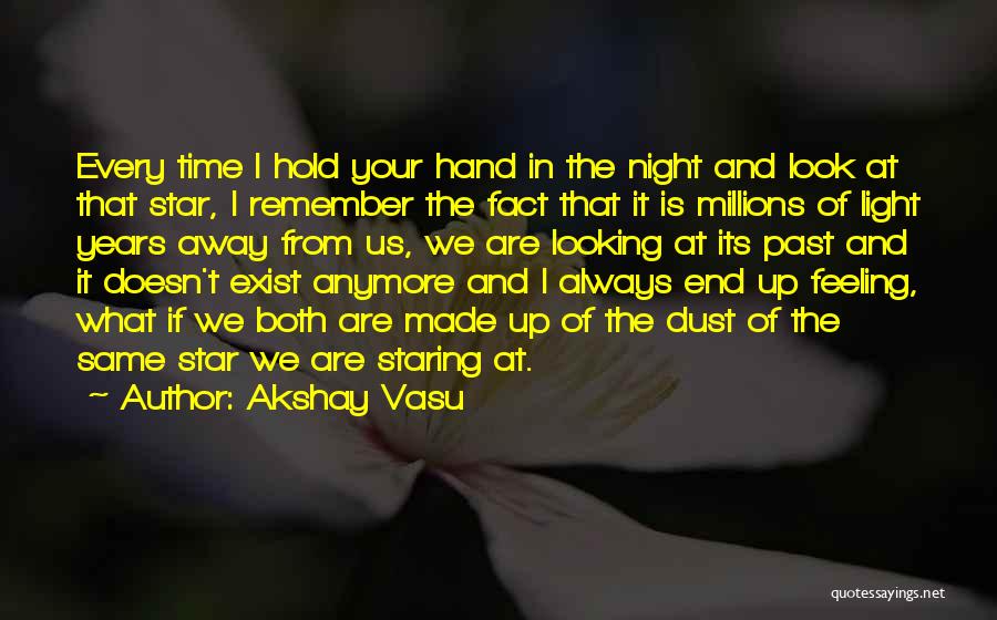 Akshay Vasu Quotes: Every Time I Hold Your Hand In The Night And Look At That Star, I Remember The Fact That It