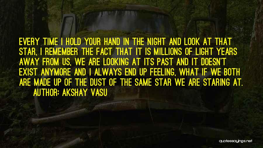 Akshay Vasu Quotes: Every Time I Hold Your Hand In The Night And Look At That Star, I Remember The Fact That It