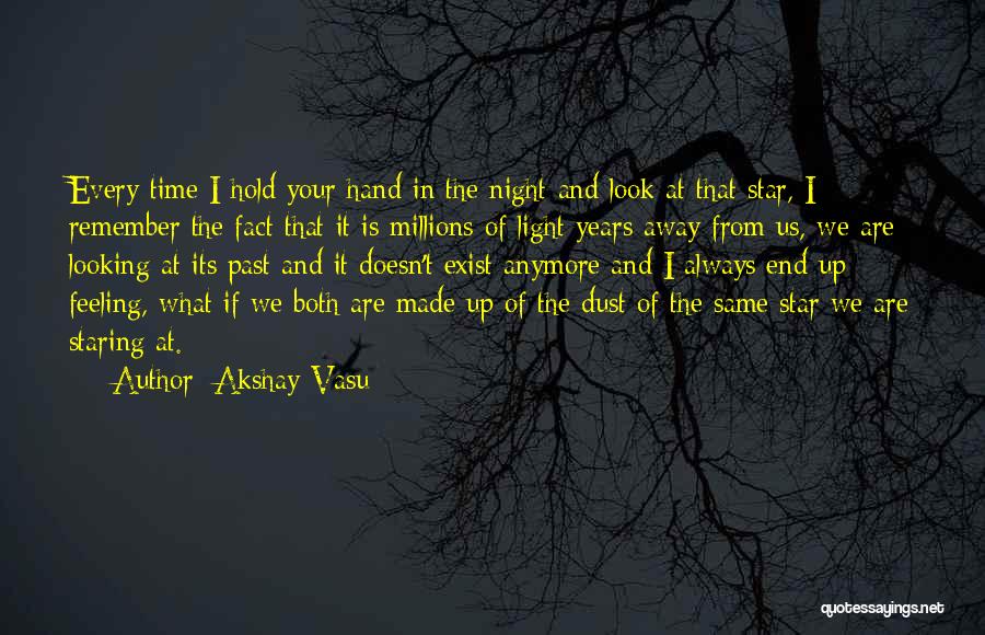 Akshay Vasu Quotes: Every Time I Hold Your Hand In The Night And Look At That Star, I Remember The Fact That It