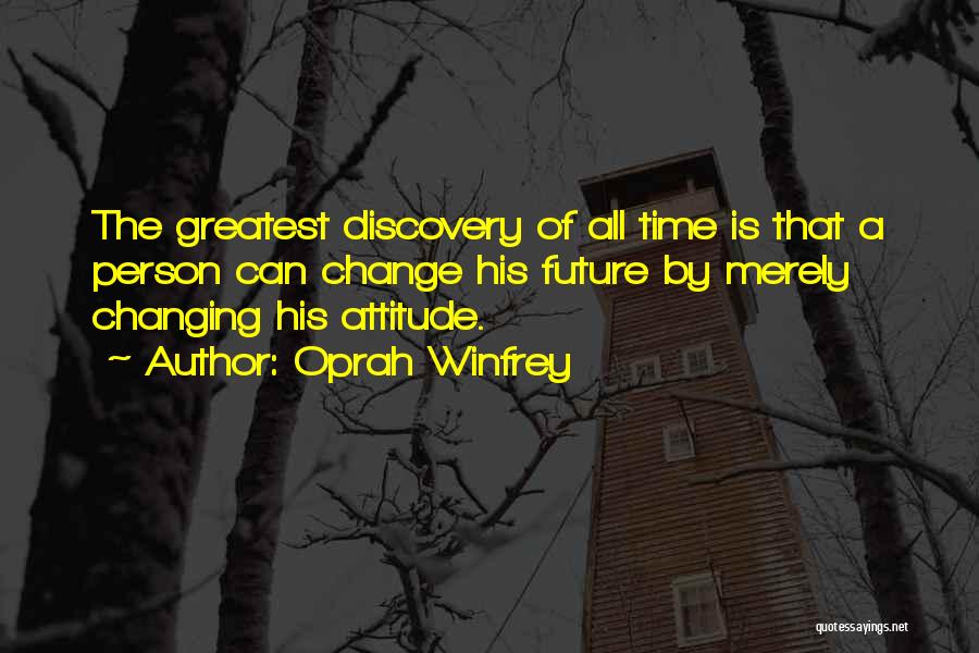 Oprah Winfrey Quotes: The Greatest Discovery Of All Time Is That A Person Can Change His Future By Merely Changing His Attitude.