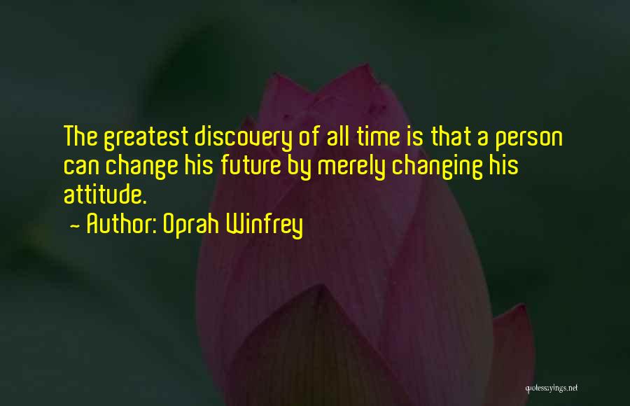 Oprah Winfrey Quotes: The Greatest Discovery Of All Time Is That A Person Can Change His Future By Merely Changing His Attitude.