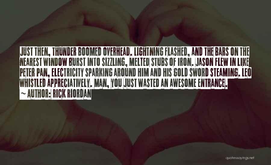 Rick Riordan Quotes: Just Then, Thunder Boomed Overhead. Lightning Flashed, And The Bars On The Nearest Window Burst Into Sizzling, Melted Stubs Of