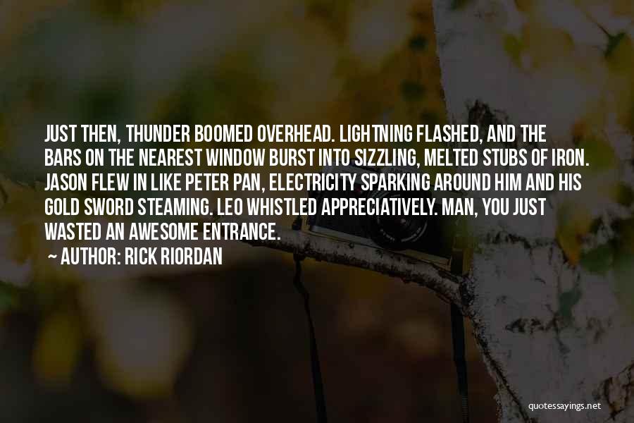 Rick Riordan Quotes: Just Then, Thunder Boomed Overhead. Lightning Flashed, And The Bars On The Nearest Window Burst Into Sizzling, Melted Stubs Of
