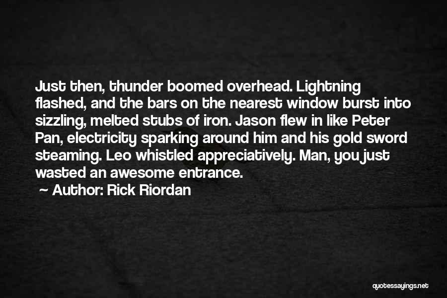 Rick Riordan Quotes: Just Then, Thunder Boomed Overhead. Lightning Flashed, And The Bars On The Nearest Window Burst Into Sizzling, Melted Stubs Of