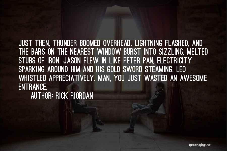 Rick Riordan Quotes: Just Then, Thunder Boomed Overhead. Lightning Flashed, And The Bars On The Nearest Window Burst Into Sizzling, Melted Stubs Of