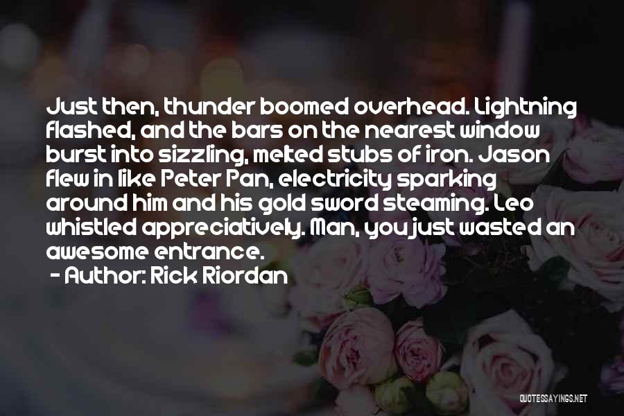 Rick Riordan Quotes: Just Then, Thunder Boomed Overhead. Lightning Flashed, And The Bars On The Nearest Window Burst Into Sizzling, Melted Stubs Of