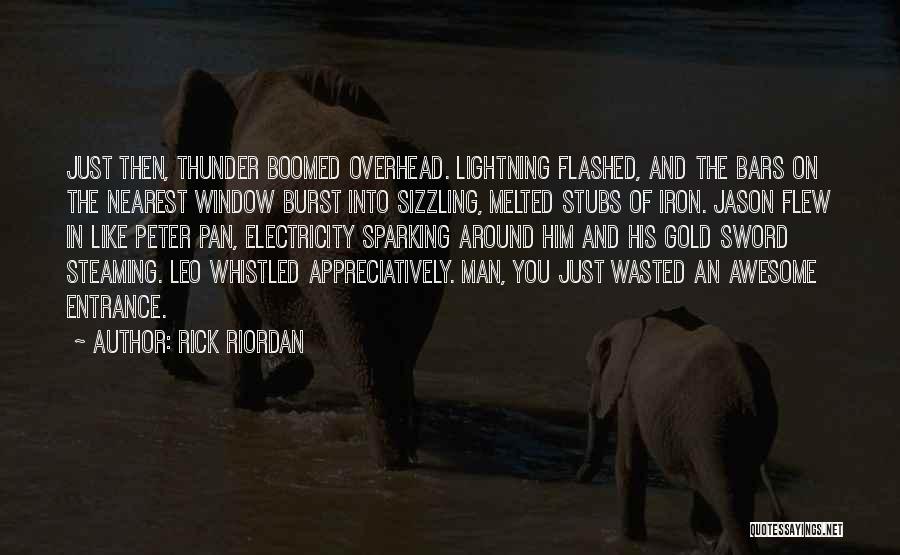 Rick Riordan Quotes: Just Then, Thunder Boomed Overhead. Lightning Flashed, And The Bars On The Nearest Window Burst Into Sizzling, Melted Stubs Of