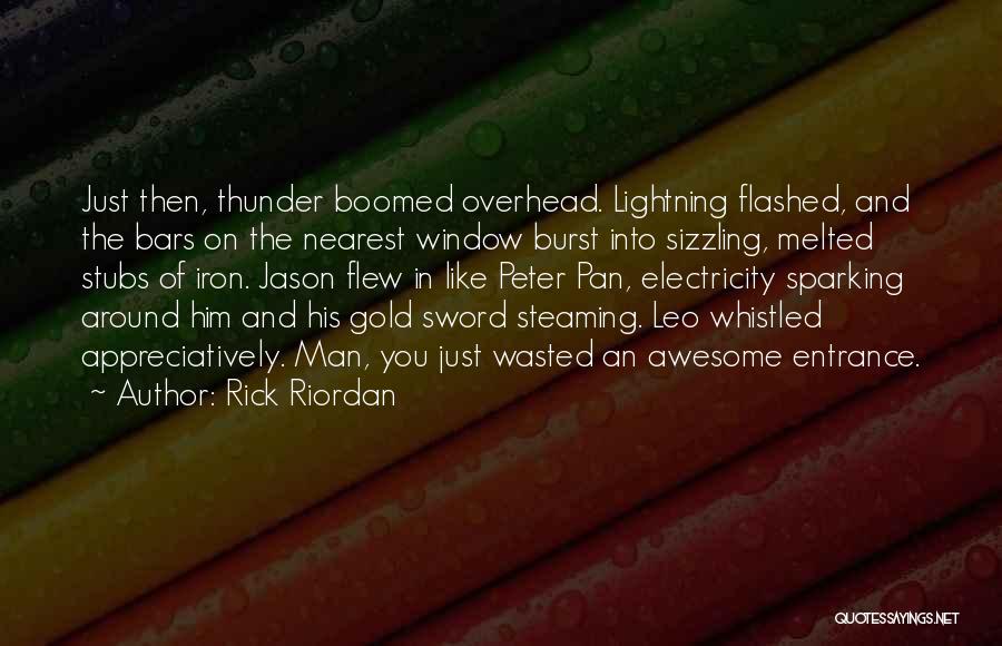 Rick Riordan Quotes: Just Then, Thunder Boomed Overhead. Lightning Flashed, And The Bars On The Nearest Window Burst Into Sizzling, Melted Stubs Of