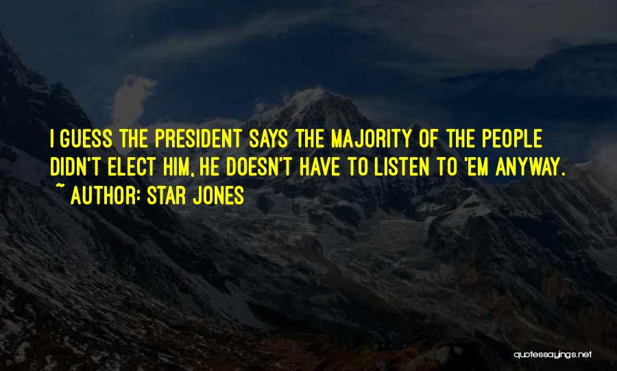 Star Jones Quotes: I Guess The President Says The Majority Of The People Didn't Elect Him, He Doesn't Have To Listen To 'em