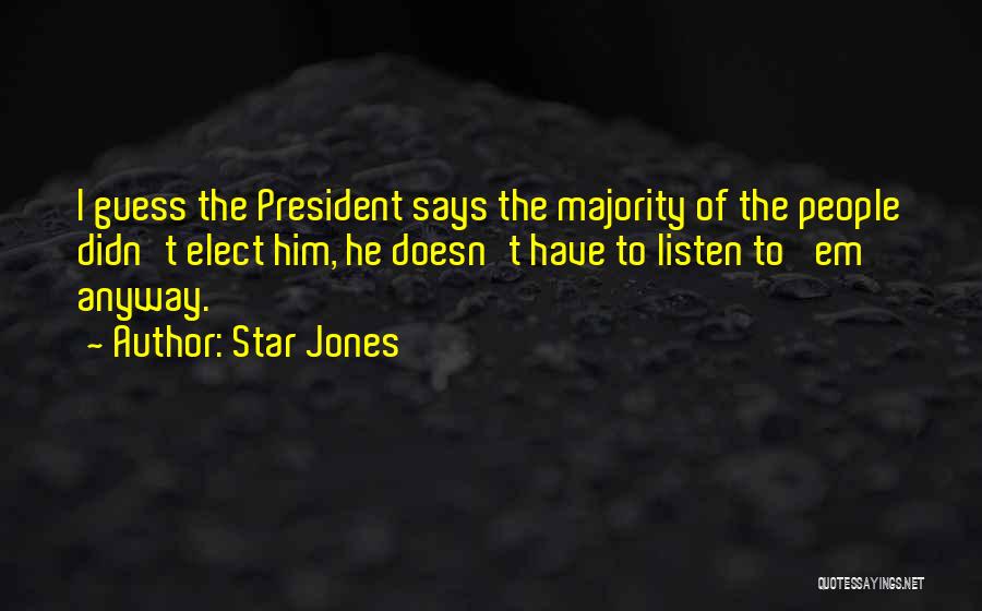 Star Jones Quotes: I Guess The President Says The Majority Of The People Didn't Elect Him, He Doesn't Have To Listen To 'em