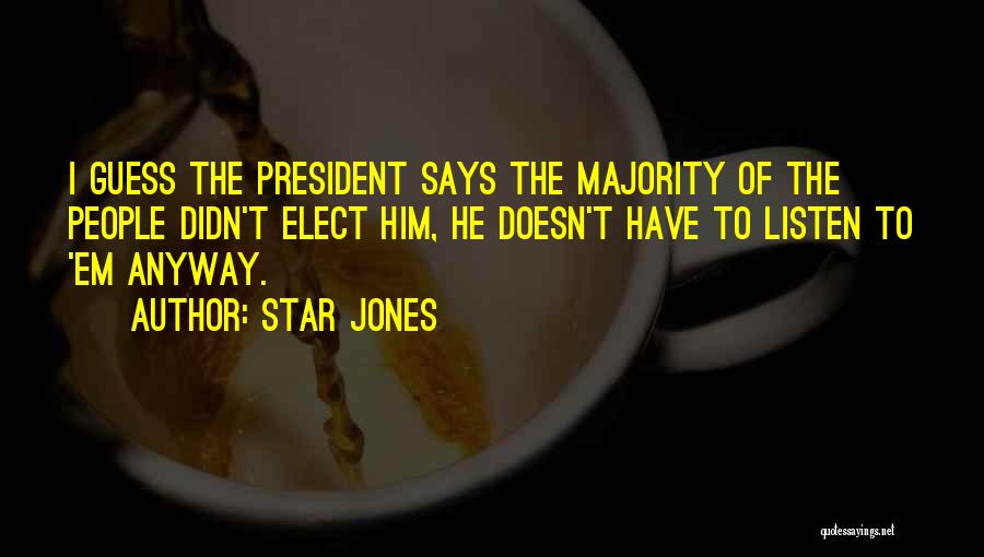 Star Jones Quotes: I Guess The President Says The Majority Of The People Didn't Elect Him, He Doesn't Have To Listen To 'em