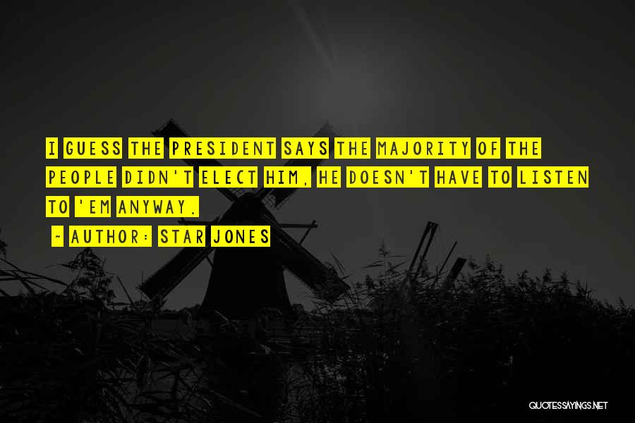 Star Jones Quotes: I Guess The President Says The Majority Of The People Didn't Elect Him, He Doesn't Have To Listen To 'em