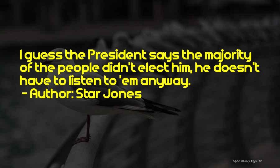 Star Jones Quotes: I Guess The President Says The Majority Of The People Didn't Elect Him, He Doesn't Have To Listen To 'em