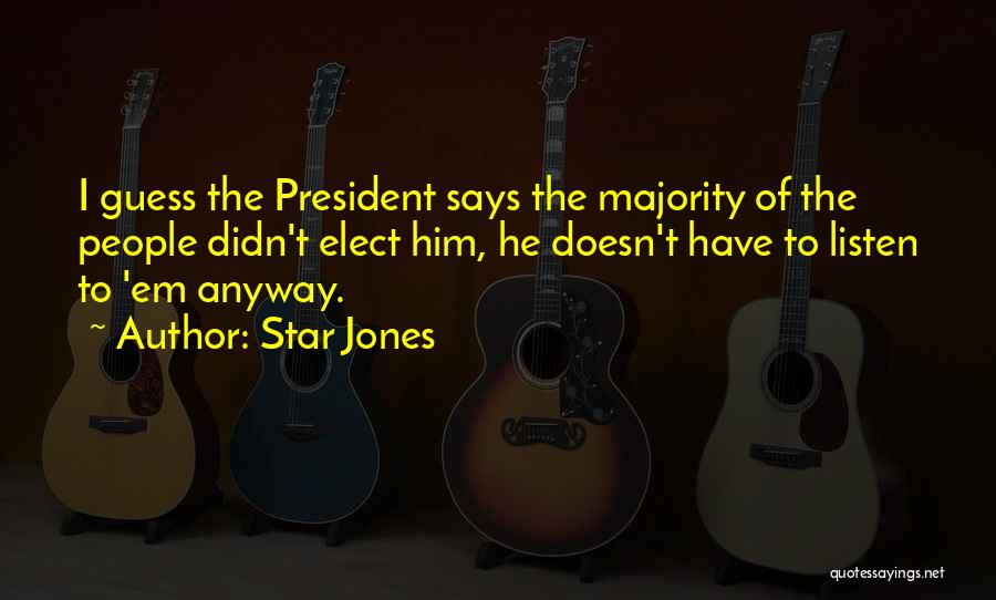 Star Jones Quotes: I Guess The President Says The Majority Of The People Didn't Elect Him, He Doesn't Have To Listen To 'em