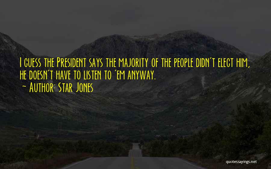 Star Jones Quotes: I Guess The President Says The Majority Of The People Didn't Elect Him, He Doesn't Have To Listen To 'em