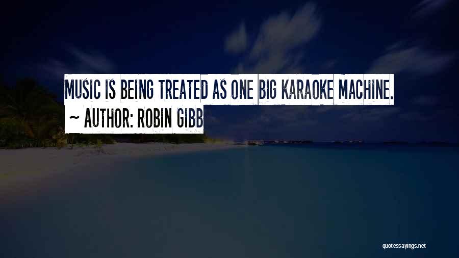 Robin Gibb Quotes: Music Is Being Treated As One Big Karaoke Machine.