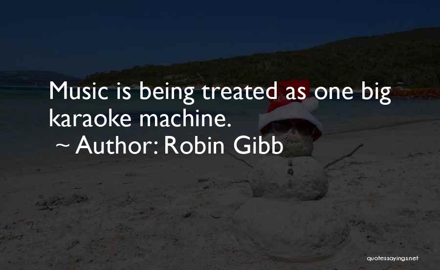 Robin Gibb Quotes: Music Is Being Treated As One Big Karaoke Machine.