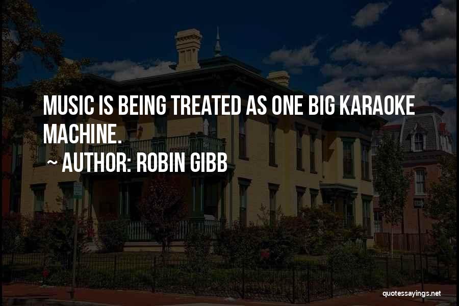 Robin Gibb Quotes: Music Is Being Treated As One Big Karaoke Machine.