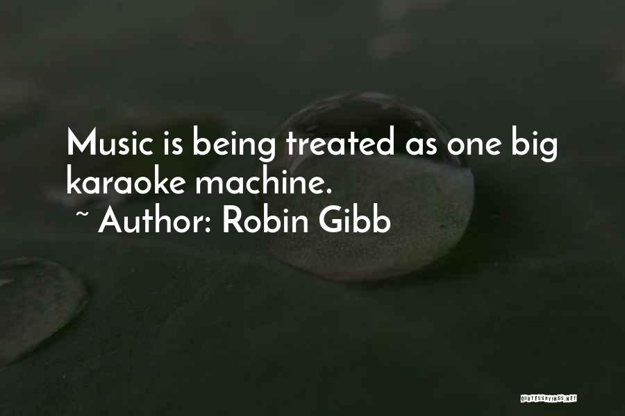 Robin Gibb Quotes: Music Is Being Treated As One Big Karaoke Machine.